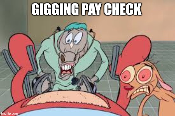 GIGGING PAY CHECK | made w/ Imgflip meme maker