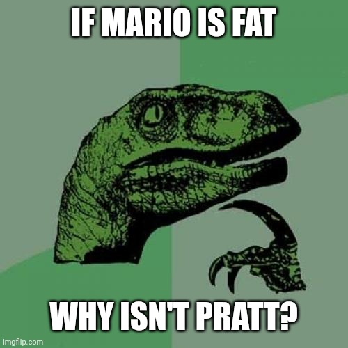 Werging title |  IF MARIO IS FAT; WHY ISN'T PRATT? | image tagged in memes,philosoraptor,super smash bros,film | made w/ Imgflip meme maker