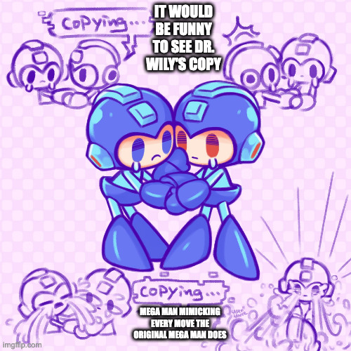 Copy Mega Man Imitating the Original Mega Man Crying | IT WOULD BE FUNNY TO SEE DR. WILY'S COPY; MEGA MAN MIMICKING EVERY MOVE THE ORIGINAL MEGA MAN DOES | image tagged in megaman,memes | made w/ Imgflip meme maker