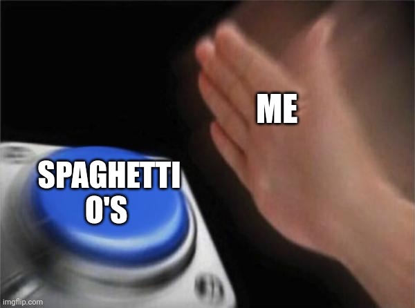 Yeeeeeees, gimme the spaghetti O's | ME; SPAGHETTI O'S | image tagged in memes,blank nut button | made w/ Imgflip meme maker