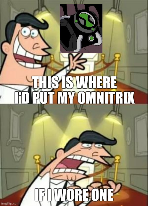 Vilgax in a nutshell | THIS IS WHERE I'D PUT MY OMNITRIX; IF I WORE ONE | image tagged in memes,this is where i'd put my trophy if i had one | made w/ Imgflip meme maker