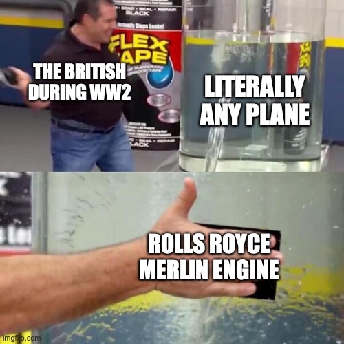 bruh | THE BRITISH DURING WW2; LITERALLY ANY PLANE; ROLLS ROYCE MERLIN ENGINE | image tagged in phil swift slapping on flex tape,ww2,war thunder,funny,history | made w/ Imgflip meme maker