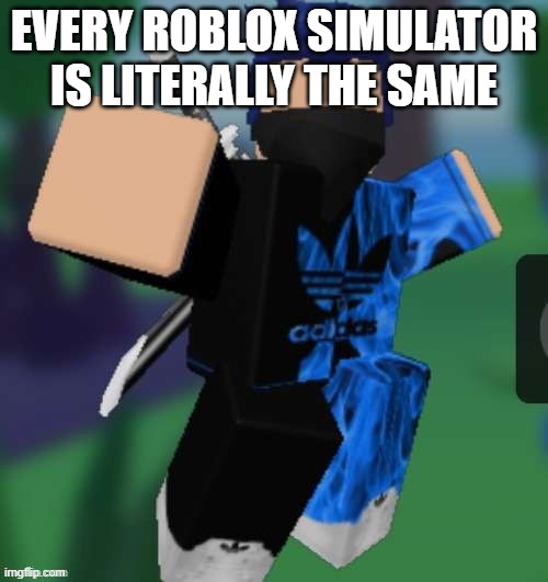 MR BEEEEEAAAAAA | EVERY ROBLOX SIMULATOR IS LITERALLY THE SAME | image tagged in mr beeeeeaaaaaa | made w/ Imgflip meme maker
