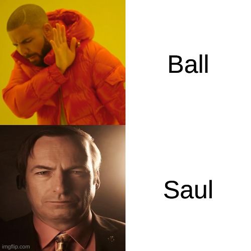 Ball | Ball; Saul | image tagged in memes,drake hotline bling | made w/ Imgflip meme maker