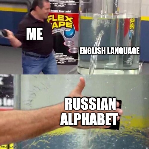 Russian alphabet is superior | ME; ENGLISH LANGUAGE; RUSSIAN ALPHABET | image tagged in phil swift slapping on flex tape | made w/ Imgflip meme maker