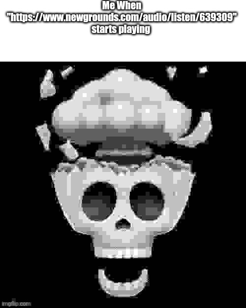 njb hgf | Me When "https://www.newgrounds.com/audio/listen/639309" starts playing | image tagged in man i'm dead | made w/ Imgflip meme maker