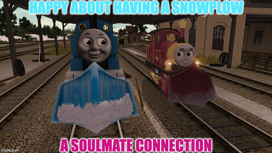 Thomas and Lady | HAPPY ABOUT HAVING A SNOWPLOW; A SOULMATE CONNECTION | image tagged in thomas and lady | made w/ Imgflip meme maker