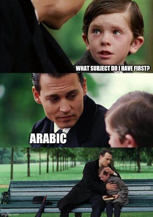 Bru I don't want to go to school | WHAT SUBJECT DO I HAVE FIRST? ARABIC | image tagged in memes,finding neverland,school | made w/ Imgflip meme maker