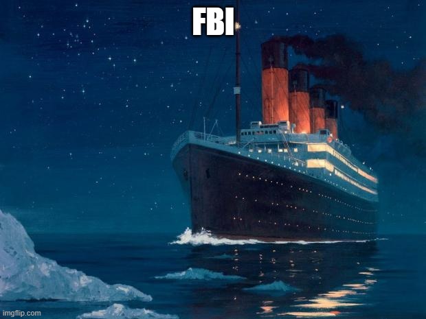 titanic | FBI | image tagged in titanic | made w/ Imgflip meme maker