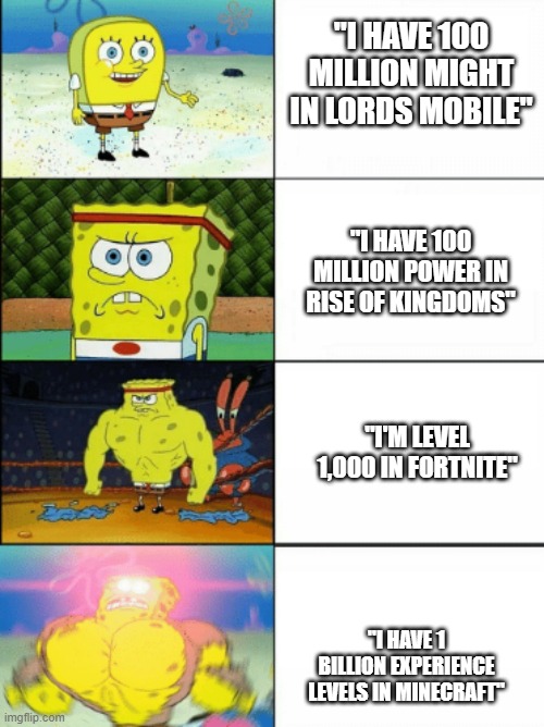 Spngebob Strong 4 Panels | "I HAVE 100 MILLION MIGHT IN LORDS MOBILE"; "I HAVE 100 MILLION POWER IN RISE OF KINGDOMS"; "I'M LEVEL 1,000 IN FORTNITE"; "I HAVE 1 BILLION EXPERIENCE LEVELS IN MINECRAFT" | image tagged in spngebob strong 4 panels | made w/ Imgflip meme maker