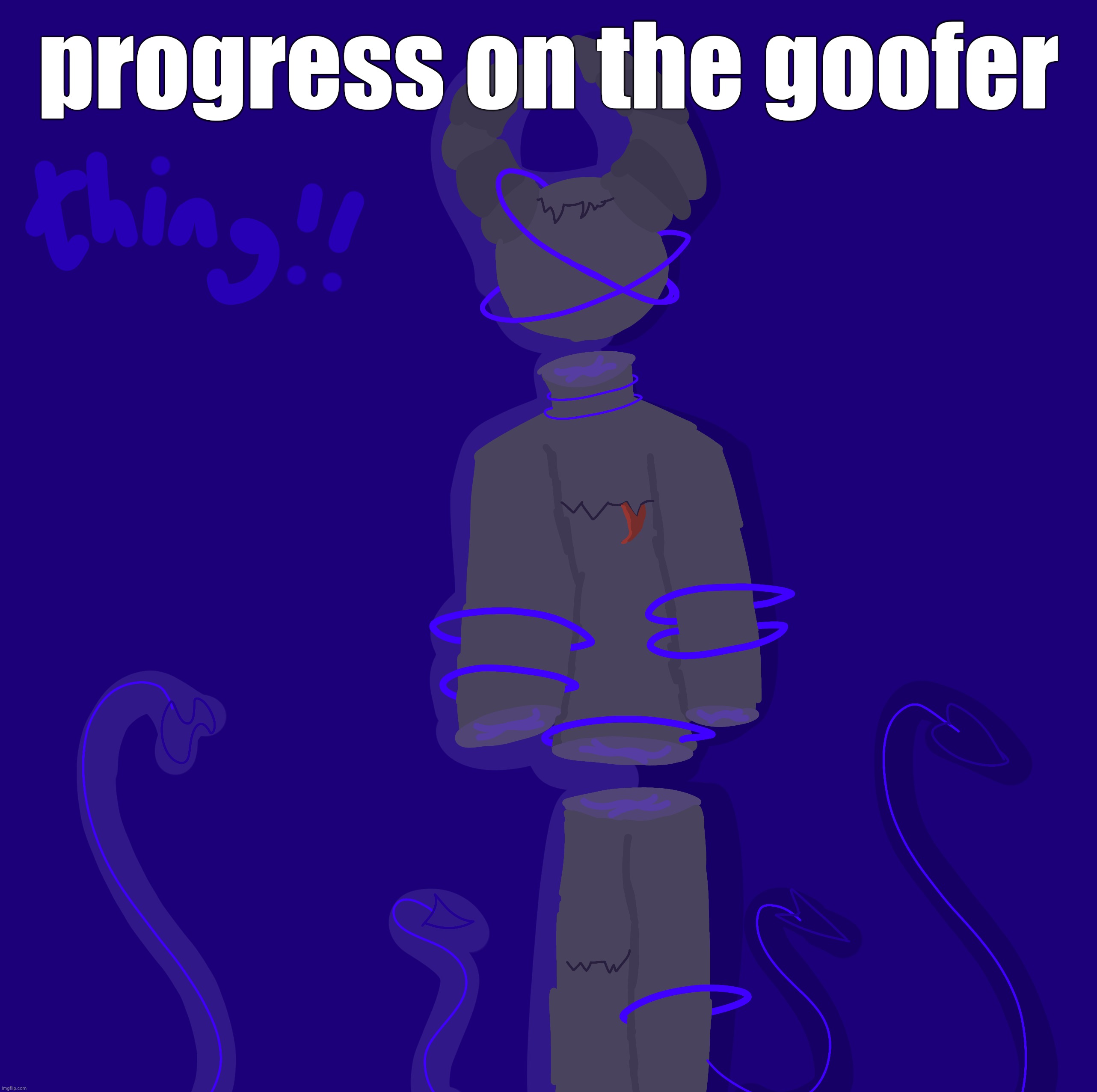 progress on the goofer | made w/ Imgflip meme maker