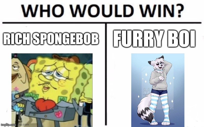 Millionaire SpongeBob vs furry boi | RICH SPONGEBOB; FURRY BOI | image tagged in memes,who would win | made w/ Imgflip meme maker