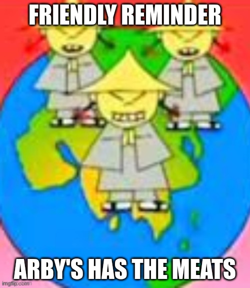 in case your forgor | FRIENDLY REMINDER; ARBY'S HAS THE MEATS | image tagged in asian | made w/ Imgflip meme maker