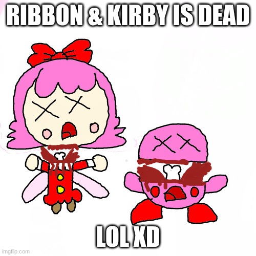 ribbon & kirby is Dead | RIBBON & KIRBY IS DEAD; LOL XD | image tagged in ribbon kirby is dead,kirby,funny,cute,death,cursed | made w/ Imgflip meme maker