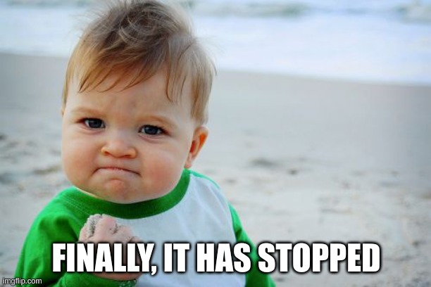 Success Kid Original Meme | FINALLY, IT HAS STOPPED | image tagged in memes,success kid original | made w/ Imgflip meme maker