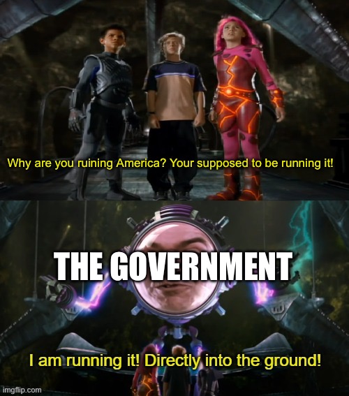 The President’s aren’t the only problem. It’s the entire government. | Why are you ruining America? Your supposed to be running it! THE GOVERNMENT | image tagged in i am running it directly into the ground,america,government | made w/ Imgflip meme maker