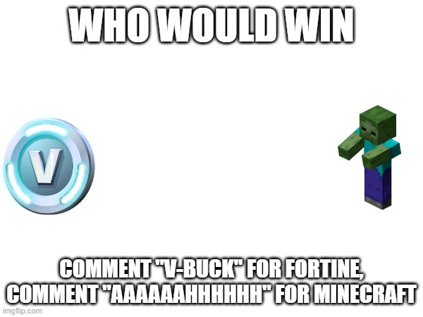 Game | WHO WOULD WIN; COMMENT "V-BUCK" FOR FORTINE, COMMENT "AAAAAAHHHHHH" FOR MINECRAFT | image tagged in v-bucks,minecraft | made w/ Imgflip meme maker