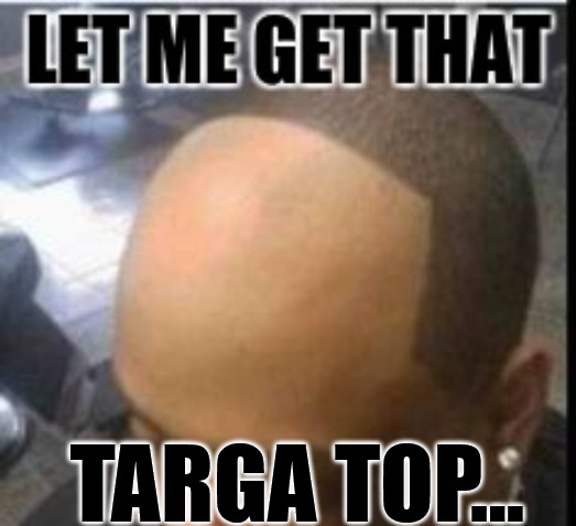 SUMMER COMING SOON GOTTA BE READY! | TARGA TOP... | image tagged in male pattern baldness | made w/ Imgflip meme maker