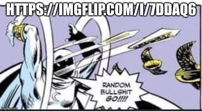Random Bullshit Go | HTTPS://IMGFLIP.COM/I/7DDAQ6 | image tagged in random bullshit go | made w/ Imgflip meme maker