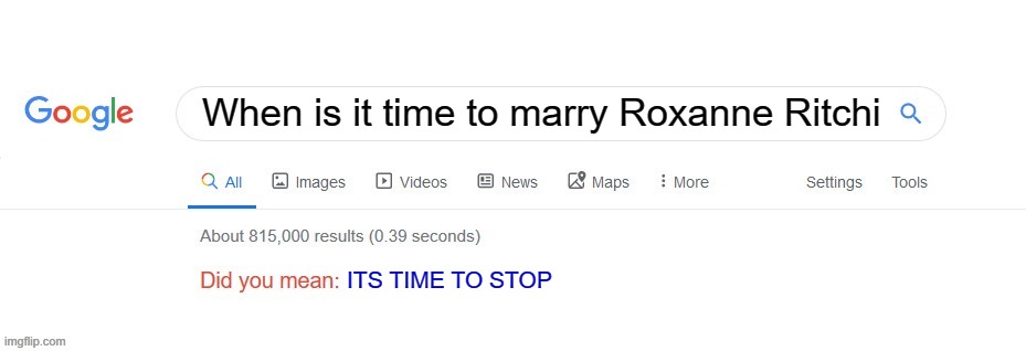No, its not time to stop | When is it time to marry Roxanne Ritchi; ITS TIME TO STOP | image tagged in did you mean | made w/ Imgflip meme maker