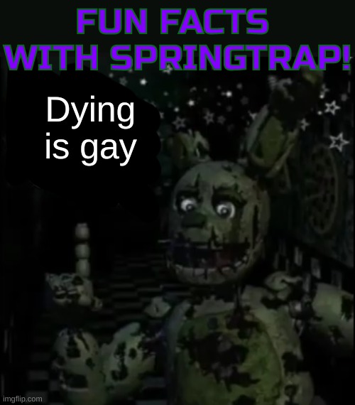 Be a chad like Afton. And don't die | Dying is gay | image tagged in fun facts with springtrap | made w/ Imgflip meme maker