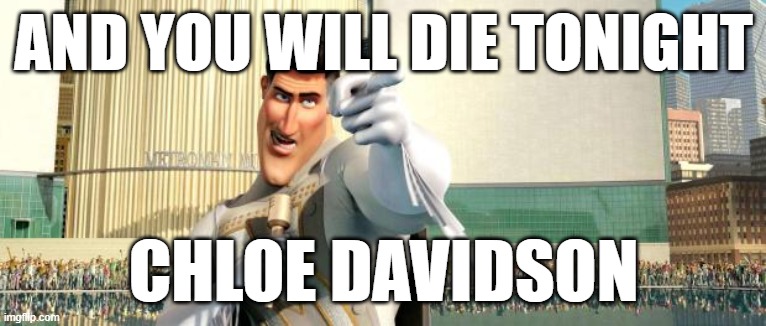 Megamind Thank You Random Citizen | AND YOU WILL DIE TONIGHT; CHLOE DAVIDSON | image tagged in megamind thank you random citizen | made w/ Imgflip meme maker