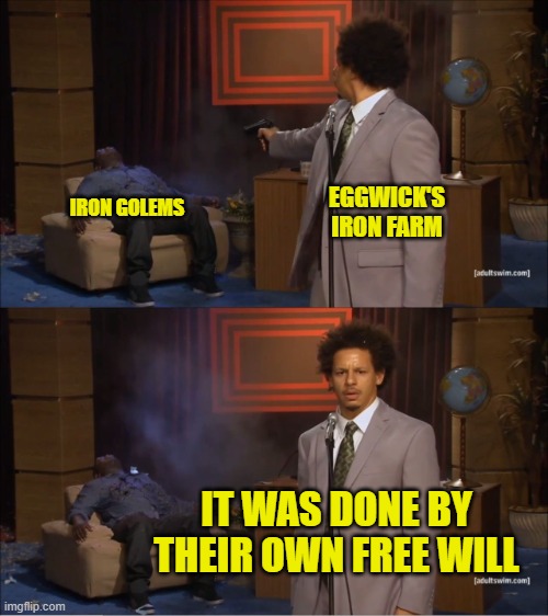 Who Killed Hannibal Meme | EGGWICK'S IRON FARM; IRON GOLEMS; IT WAS DONE BY THEIR OWN FREE WILL | image tagged in memes,who killed hannibal | made w/ Imgflip meme maker