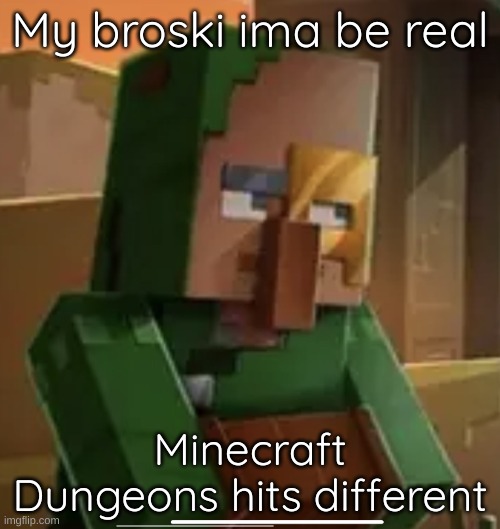 Played it with my friend Clear-Burger last night, and had the best of times | My broski ima be real; Minecraft Dungeons hits different | image tagged in mildly annoyed merchant | made w/ Imgflip meme maker