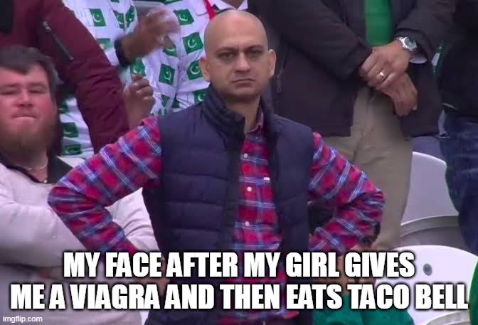 My face after my girl gives me a viagra and then eats taco bell | MY FACE AFTER MY GIRL GIVES ME A VIAGRA AND THEN EATS TACO BELL | image tagged in disappointed man,funny,viagra,taco bell,girlfriend | made w/ Imgflip meme maker