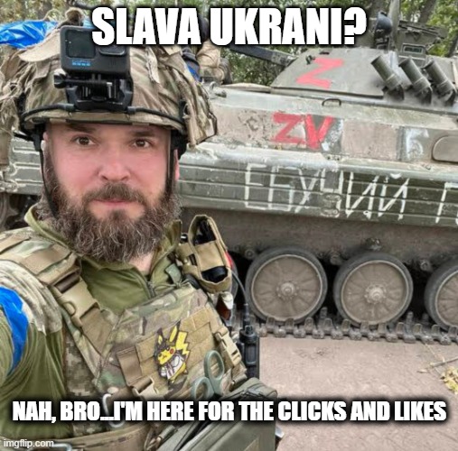 Don't forget to subscribe, and click that notifications bell! | SLAVA UKRANI? NAH, BRO...I'M HERE FOR THE CLICKS AND LIKES | image tagged in military manchild | made w/ Imgflip meme maker