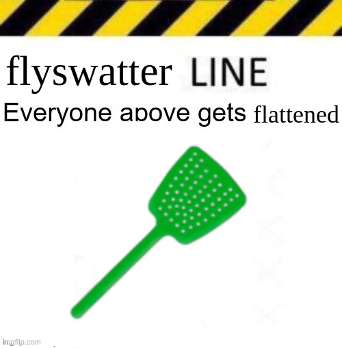 flyswatter; flattened | made w/ Imgflip meme maker