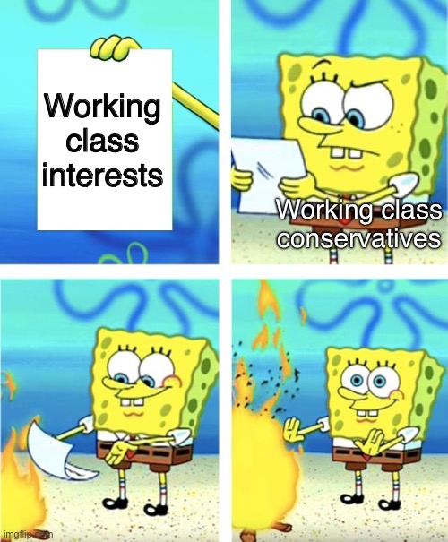 Billionaires are gonna save us, you just hate them because they’re successful!! - conservatives | Working class interests; Working class conservatives | image tagged in spongebob burning paper,conservative logic,working class,socialism,capitalism,anti-capitalist | made w/ Imgflip meme maker