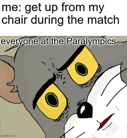 Miraculous | me: get up from my chair during the match; everyone at the Paralympics : | image tagged in memes,unsettled tom | made w/ Imgflip meme maker