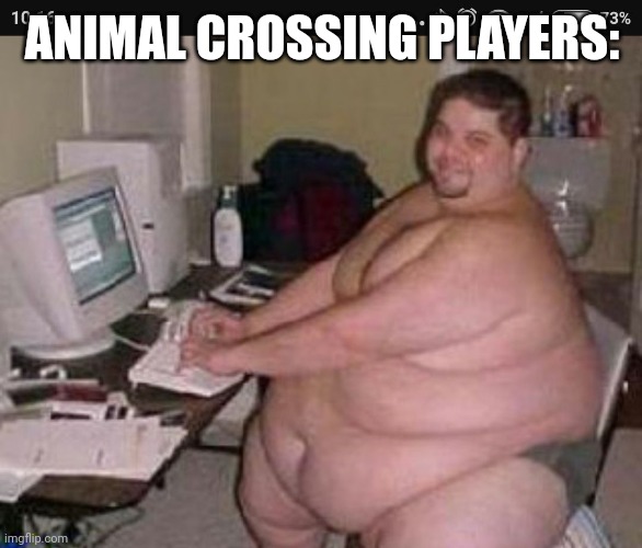 Fat man at work | ANIMAL CROSSING PLAYERS: | image tagged in fat man at work | made w/ Imgflip meme maker