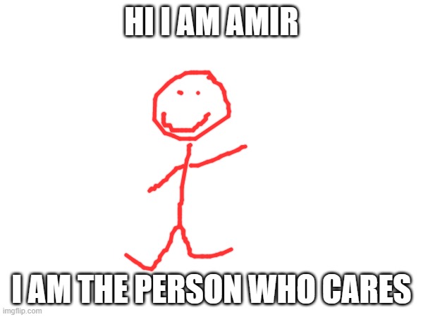 i care :) | HI I AM AMIR; I AM THE PERSON WHO CARES | image tagged in memes,wholesome | made w/ Imgflip meme maker