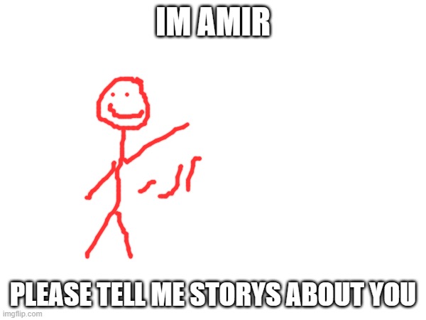 i like storys | IM AMIR; PLEASE TELL ME STORYS ABOUT YOU | image tagged in memes,wholesome | made w/ Imgflip meme maker
