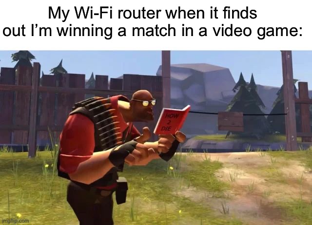 *disconnects* | My Wi-Fi router when it finds out I’m winning a match in a video game: | image tagged in memes,funny,gaming | made w/ Imgflip meme maker