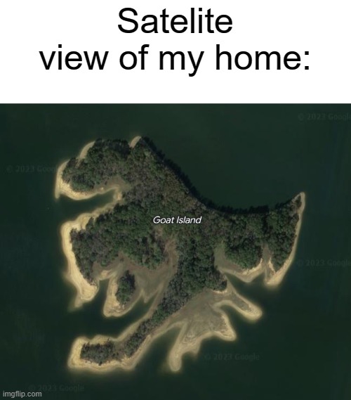 My home (Why does this island look like Ethiopia?) | Satelite view of my home: | image tagged in goat island | made w/ Imgflip meme maker