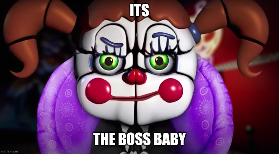 boss BABY | ITS; THE BOSS BABY | image tagged in fnaf,fnaf sister location,boss baby | made w/ Imgflip meme maker