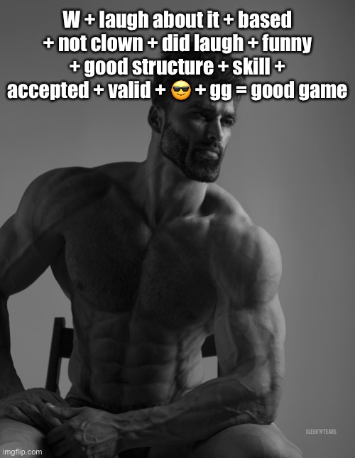 Giga Chad | W + laugh about it + based + not clown + did laugh + funny + good structure + skill + accepted + valid + ? + gg = good game | image tagged in giga chad | made w/ Imgflip meme maker