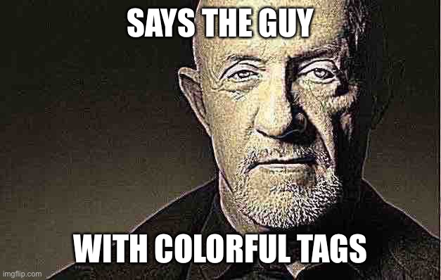 Kid Named | SAYS THE GUY WITH COLORFUL TAGS | image tagged in kid named | made w/ Imgflip meme maker