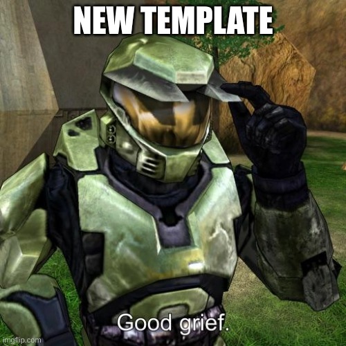 Search "Halo Master Chief good grief" in meme templates | NEW TEMPLATE | image tagged in halo master chief good grief | made w/ Imgflip meme maker