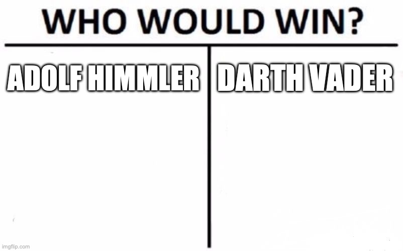 Who Would Win? Meme | ADOLF HIMMLER; DARTH VADER | image tagged in memes,who would win | made w/ Imgflip meme maker