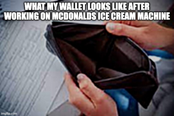 Empty Pocket | WHAT MY WALLET LOOKS LIKE AFTER WORKING ON MCDONALDS ICE CREAM MACHINE | image tagged in empty pocket | made w/ Imgflip meme maker