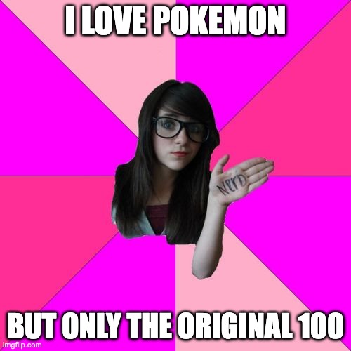 Go, Charizard! *pulls out Charmander* | I LOVE POKEMON; BUT ONLY THE ORIGINAL 100 | image tagged in memes,idiot nerd girl | made w/ Imgflip meme maker