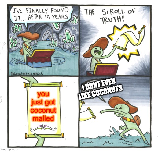 The Scroll Of Truth | I DONT EVEN LIKE COCONUTS; you just got coconut malled | image tagged in memes,the scroll of truth | made w/ Imgflip meme maker
