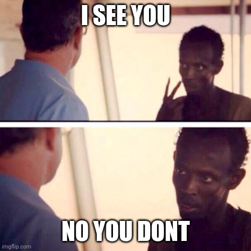 sight battle |  I SEE YOU; NO YOU DONT | image tagged in memes,captain phillips - i'm the captain now | made w/ Imgflip meme maker