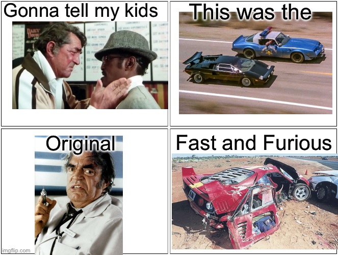 The OG Fast and Furious | Gonna tell my kids; This was the; Fast and Furious; Original | image tagged in memes,blank comic panel 2x2,fast and furious,original,cannonball | made w/ Imgflip meme maker