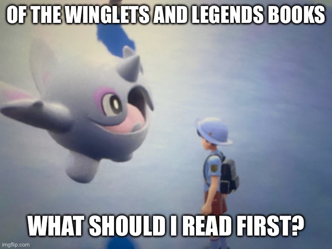 It’s funny how I haven’t read any of the books that provide lore for characters that aren’t explained as much in the main series | OF THE WINGLETS AND LEGENDS BOOKS; WHAT SHOULD I READ FIRST? | made w/ Imgflip meme maker