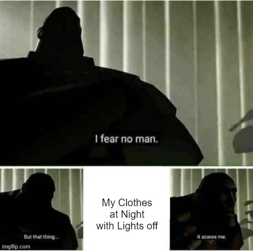 it scares me | My Clothes at Night with Lights off | image tagged in it scares me | made w/ Imgflip meme maker
